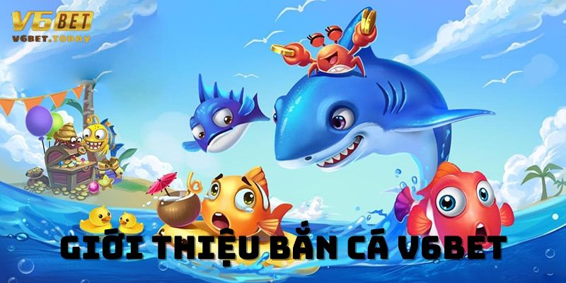 Giới thiệu game bắn cá tại nhà cái V6bet