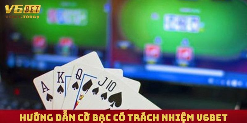 Hướng dẫn chơi cờ bạc có trách nhiệm tại V6bet