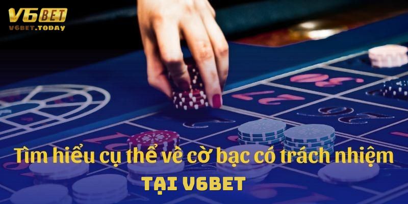 Tìm hiểu cờ bạc có trách nhiệm tại V6bet là gì?