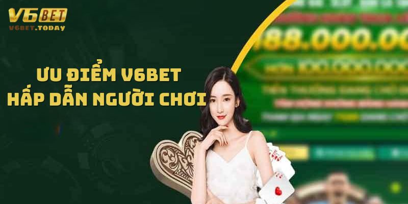 Ưu điểm nhà cái V6bet người chơi không nên bỏ qua