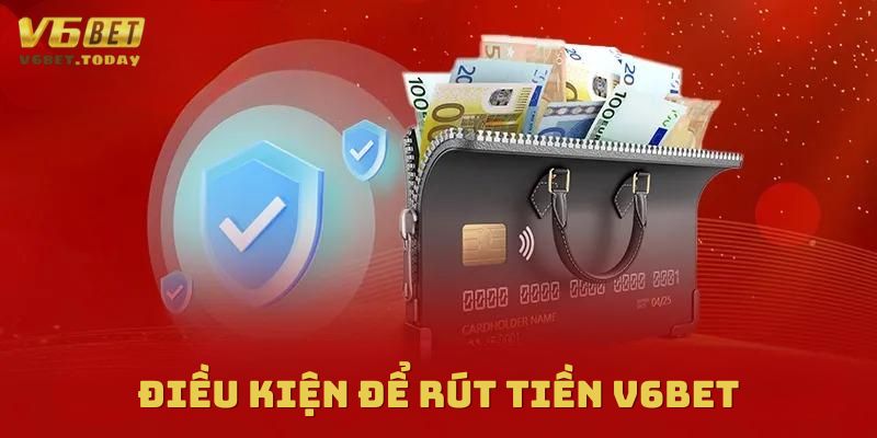 Các điều kiện cần thiết để rút tiền V6bet