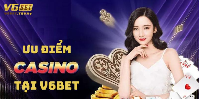 Tổng hợp những ưu điểm casino tại V6bet