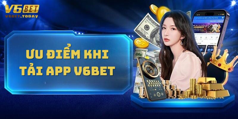 Những ưu điểm khi tải app V6bet